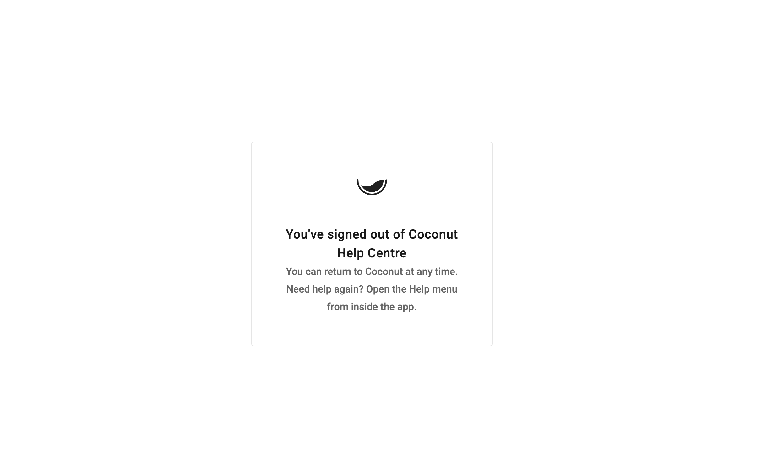 Figure 8: The signed-out Help Centre screen, which directs users back to Coconut to reopen support from the Help menu.